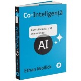 Co-Inteligenta. Cum sa traiesti si sa muncesti cu AI - Ethan Mollick