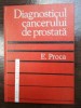 Diagnosticul Cancerului de Prostata - E. Proca, Ed. Medicala 1977, 117 pagini. Carte de Medicina Urologie