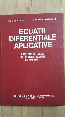 Ecuatii diferentiale aplicative. Probleme de ecuatii cu derivate partiale de ordinul I- M.Craiu, M.N.Rosculet