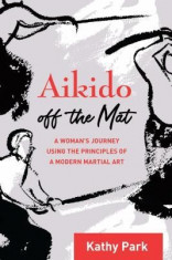 Aikido Off the Mat: One Woman&amp;#039;s Journey Using Aikido Principles to Stay Sane in Body, Mind, and Spirit foto