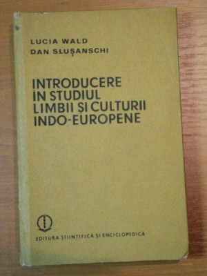 INTRODUCERE IN STUDIUL LIMBII SI CULTURII INDO-EUROPENE-LUCIA WALD,DAN SLUSANSCHI,BUC.1987 foto