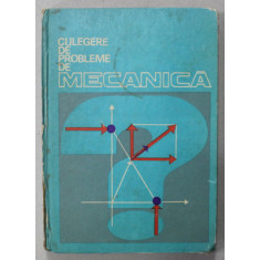 CULEGERE DE PROBLEME DE MECANICA , PENTRU STUDENTII ANULUI I , 1974