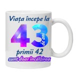 Cana alba personalizata " Viata incepe la ", 43 ani, INOVATIX&reg;. 330ml