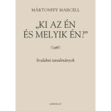 Ki az &eacute;n &eacute;s melyik &eacute;n? - Irodalmi tanulm&aacute;nyok - M&aacute;rtonffy Marcell