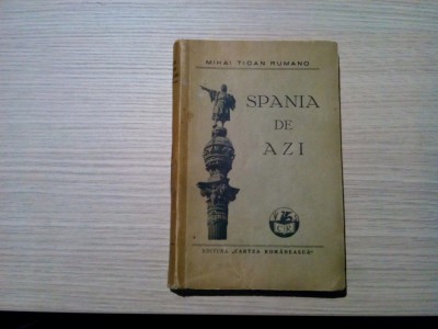 MIHAI TICAN RUMANO - Spania de Azi - Editura Cartea Romaneasca, 1930, 286 p. foto