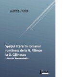 Spatiul literar in romanul romanesc de la N. Filimon la G. Calinescu - inventar fenomenologic - Ionel Popa