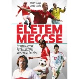 &Eacute;letem meccse - &Ouml;tven magyar futballszt&aacute;r visszaeml&eacute;kez&eacute;se - D&eacute;nes Tam&aacute;s