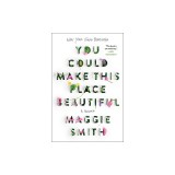You Could Make This Place Beautiful: A Memoir