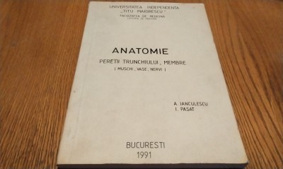 ANATOMIE PERETII TRUNCHIULUI, MEMBRE (Muschi, Vase, Nervi) - A. Ianculescu, I. Pasat - Editura Facultatea de Medicina, 1991, 250 p. foto