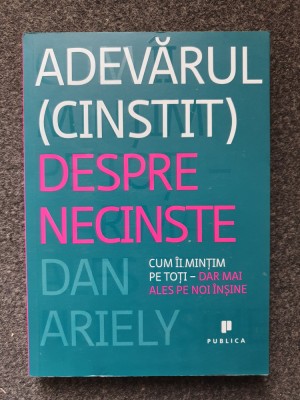 ADEVARUL CINSTIT DESPRE NECINSTE - Ariely foto