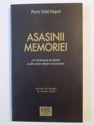 ASASINII MEMORIEI , UN EICHMANN DE HARTIE SI ALTE ESEURI DESPRE REVIZIONISM de PIERRE VIDAL NAQUET , 2003 foto