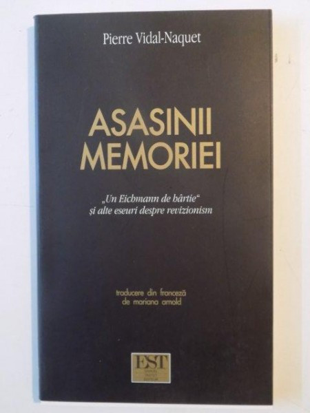 ASASINII MEMORIEI , UN EICHMANN DE HARTIE SI ALTE ESEURI DESPRE REVIZIONISM de PIERRE VIDAL NAQUET , 2003