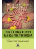 Cumpara ieftin Cum Ii Ajutam Pe Copii Sa Faca Fata Traumelor ,Peter A. Levine, Maggie Kline - Editura For You