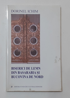 Dorinel Ichim - Biserici De Lemn Din Basarabia Si Bucovina De Nord foto