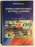 Carte Istoria Echipei Nationale de Fotbal a Romaniei, Catalin Oprisan, 1922-2016, Cartonata, 351 Pagini, An 2016, Rara