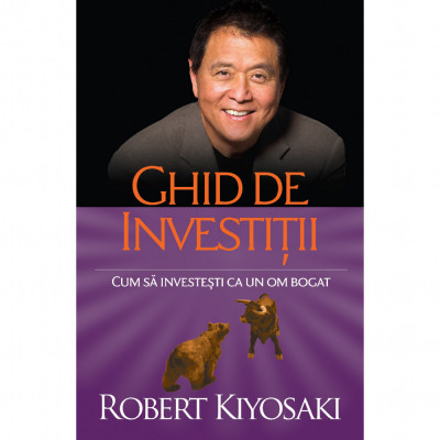 Ghid de investitii. Cum sa investesti ca un om bogat. Ed a II-a, Robert T. Kiyosaki foto