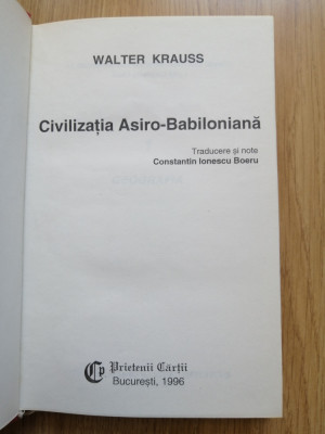 Civilizatia Asiro-Babiloniana - Walter Krauss - Ed. Prietenii Cartii : 1996 foto