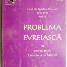 Problema evreiasca in stenogramele Consiliului de Ministri. Evreii din Romania intre anii (1940-1944), vol. II