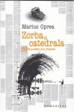 ZORBA SI CATEDRALA - Marius Oprea - Editura Humanitas