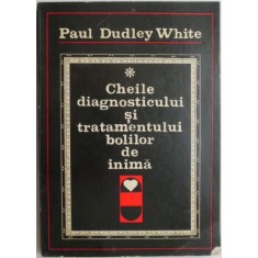 Cheile diagnosticului si tratamentului bolilor de inima &ndash; Paul Dudley White