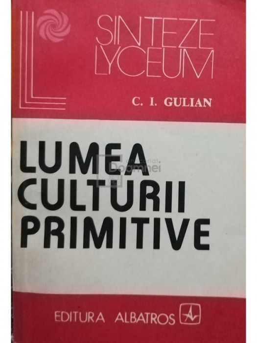 C. I. Gulian - Lumea culturii primitive (editia 1983)