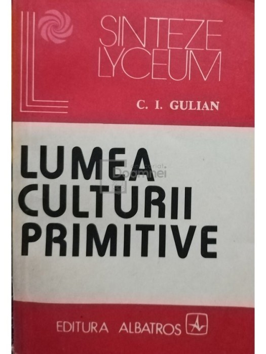 C. I. Gulian - Lumea culturii primitive (editia 1983)