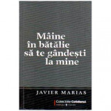 Javier Marias - Maine in batalie sa te gandesti la mine - 108787