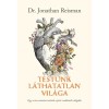 Test&uuml;nk l&aacute;thatatlan vil&aacute;ga - Egy orvos utaz&aacute;sa test&uuml;nk rejtett csod&aacute;inak vil&aacute;g&aacute;ba - Jonathan Reisman
