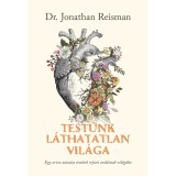 Test&uuml;nk l&aacute;thatatlan vil&aacute;ga - Egy orvos utaz&aacute;sa test&uuml;nk rejtett csod&aacute;inak vil&aacute;g&aacute;ba - Jonathan Reisman