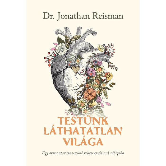 Test&uuml;nk l&aacute;thatatlan vil&aacute;ga - Egy orvos utaz&aacute;sa test&uuml;nk rejtett csod&aacute;inak vil&aacute;g&aacute;ba - Jonathan Reisman