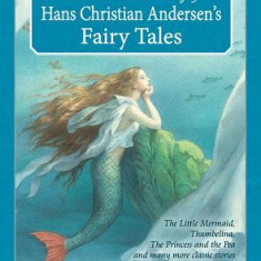 An Illustrated Treasury of Hans Christian Andersen's Fairy Tales: The Little Mermaid, Thumbelina, the Princess and the Pea and Many More Classic Stor