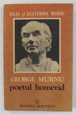 GEORGE MURNU , POETUL HOMERID de IULIA SI ECATERINA MURNU , 1979 foto