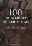 100 de scriitori notorii ai lumii. Viata, activitatea, opera - 2006 (BG81)