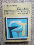 Cartea Muncitorului Instalatii Sanitare Interioare - A. Simonetti, 1980, Editura Tehnica, Constructii, 311 pagini