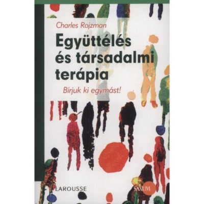 Egy&amp;uuml;tt&amp;eacute;l&amp;eacute;s &amp;eacute;s t&amp;aacute;rsadalmi ter&amp;aacute;pia - B&amp;iacute;rjuk ki egym&amp;aacute;st! - Charles Rojzman foto
