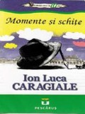 Momente si schite - Ion Luca Caragiale - Editura Pescarus