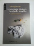 DUMNEZEU NUMARA LACRIMILE FEMEILOR - PIA DEGERMARK