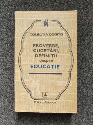 PROVERBE, CUGETARI, DEFINITII DESPRE EDUCATIE (Colectia Cogito) foto