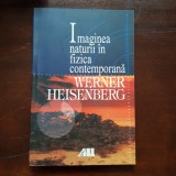 Imaginea Naturii &icirc;n Fizica Contemporană - Werner Heisenberg / Ed. ALL