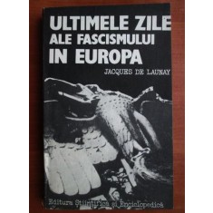 Jacques de Launay - Ultimele zile ale fascismului in Europa