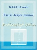 Cumpara ieftin Eseuri Despre Muzica - Gabriela Ocneanu