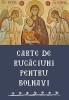 Carte de Rugaciuni pentru Bolnavi - Editura Sophia - Crestinism, Religioase