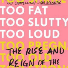 Too Fat, Too Slutty, Too Loud: The Rise and Reign of the Unruly Woman