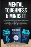 Mental Toughness &amp; Mindset: Life Lessons From Stoicism &amp; Ancient Spartan Philosophy + A Guide on How to Stop Overthinking, Escape Negative Thought