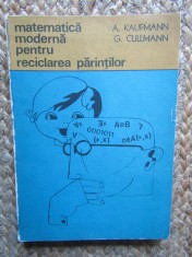 Matematica moderna pentru reciclarea parintilor - A. Kaufmann - G. Cullmann