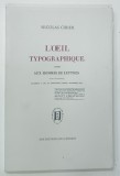 L ' OEIL TYPOGRAPHIQUE OFFERAT AUX HOMMES DE LETTRES par NICOLAS CIRIER , 2004 * TEXT IN LIMBA FRANCEZA