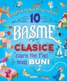 Cumpara ieftin 10 basme clasice care ne fac mai buni. Crestem frumos citind povesti/***