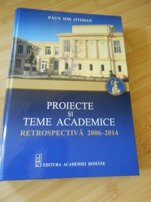 PROIECTE SI TEME ACADEMICE. RETROSPECTIVA 2006-2014 - PAUN ION OTIMAN