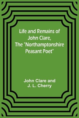 Life and Remains of John Clare, The Northamptonshire Peasant Poet
