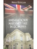 Mihai Retegan - Ambasadorii maiestatii sale in Romania (Editia: 2017)